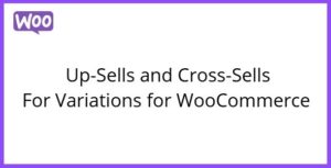 Up-Sells and Cross-Sells For Variations for WooCommerce