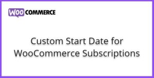 WooCommerce Custom Start Date for WooCommerce Subscriptions